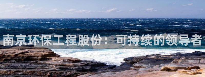 彩名堂怎么买准确率高：南京环保工程股份：可持续的领导者